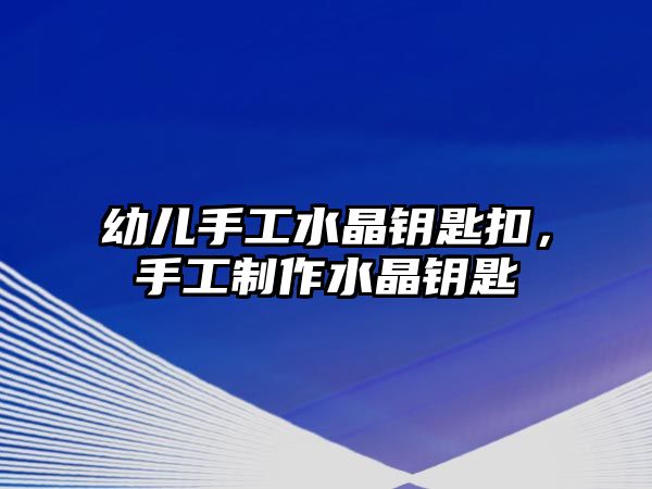 幼兒手工水晶鑰匙扣，手工制作水晶鑰匙