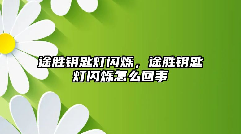 途勝鑰匙燈閃爍，途勝鑰匙燈閃爍怎么回事