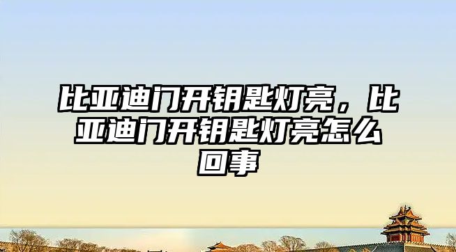 比亞迪門開鑰匙燈亮，比亞迪門開鑰匙燈亮怎么回事