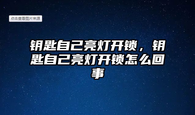 鑰匙自己亮燈開鎖，鑰匙自己亮燈開鎖怎么回事