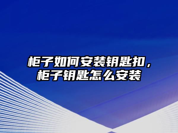 柜子如何安裝鑰匙扣，柜子鑰匙怎么安裝