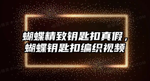 蝴蝶精致鑰匙扣真假，蝴蝶鑰匙扣編織視頻