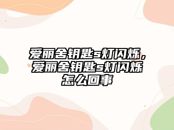 愛麗舍鑰匙s燈閃爍，愛麗舍鑰匙s燈閃爍怎么回事