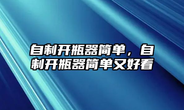 自制開瓶器簡單，自制開瓶器簡單又好看