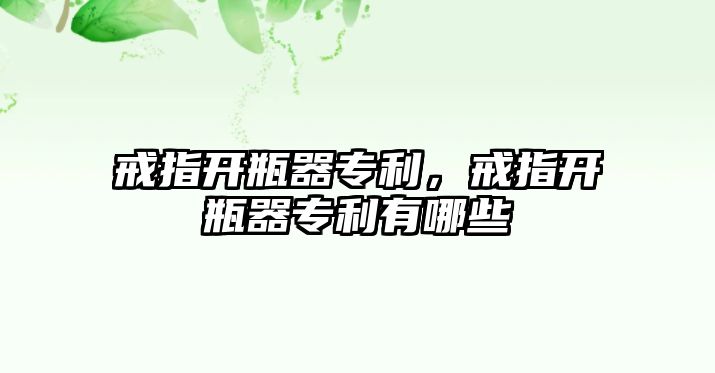 戒指開瓶器專利，戒指開瓶器專利有哪些