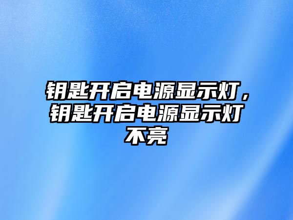 鑰匙開啟電源顯示燈，鑰匙開啟電源顯示燈不亮