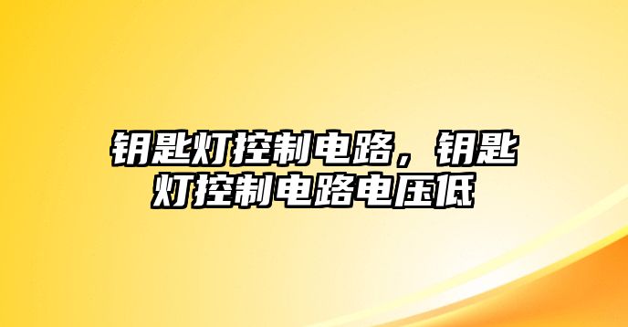 鑰匙燈控制電路，鑰匙燈控制電路電壓低