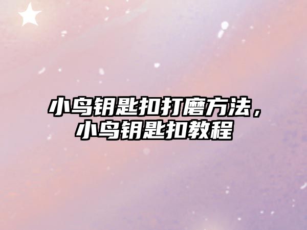 小鳥鑰匙扣打磨方法，小鳥鑰匙扣教程