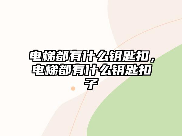 電梯都有什么鑰匙扣，電梯都有什么鑰匙扣子