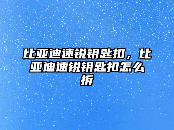 比亞迪速銳鑰匙扣，比亞迪速銳鑰匙扣怎么拆