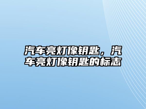 汽車亮燈像鑰匙，汽車亮燈像鑰匙的標(biāo)志