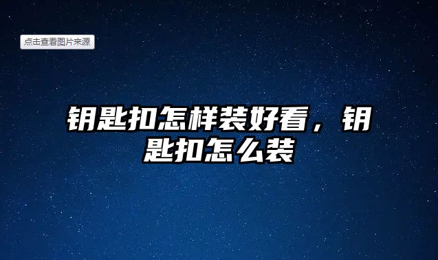 鑰匙扣怎樣裝好看，鑰匙扣怎么裝