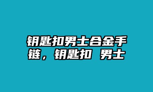 鑰匙扣男士合金手鏈，鑰匙扣 男士