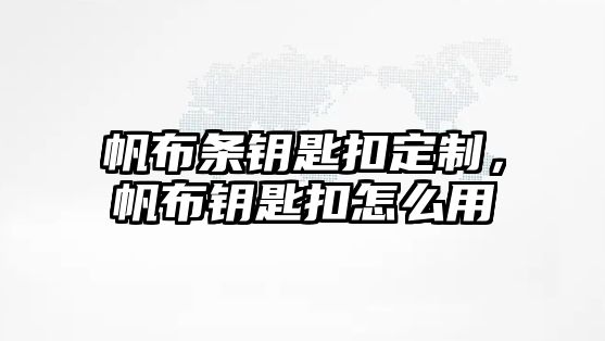 帆布條鑰匙扣定制，帆布鑰匙扣怎么用