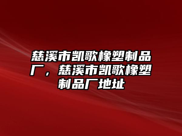 慈溪市凱歌橡塑制品廠，慈溪市凱歌橡塑制品廠地址